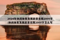 2024年休闲体育发展前景无限2000字:休闲体育发展前景无限2000字怎么写