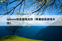 iphone射击游戏大作（苹果射击游戏大作）