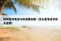 如何查询电信卡的话费余额（怎么查电信手机卡话费）