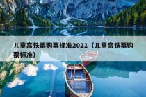 儿童高铁票购票标准2021（儿童高铁票购票标准）