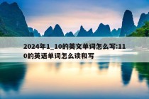 2024年1_10的英文单词怎么写:110的英语单词怎么读和写