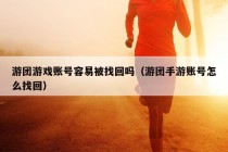 游团游戏账号容易被找回吗（游团手游账号怎么找回）