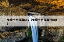 免费卡密领取sky（免费卡密领取包esp）