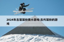 2024年古装装扮类小游戏:古代装扮的游戏