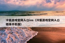 冷狐游戏官网入口ios（冷狐游戏官网入口链接手机版）