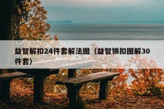 益智解扣24件套解法图（益智锁扣图解30件套）