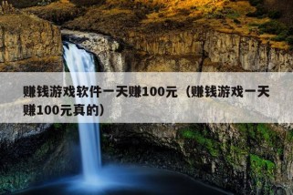 赚钱游戏软件一天赚100元（赚钱游戏一天赚100元真的）