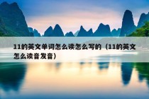 11的英文单词怎么读怎么写的（11的英文怎么读音发音）