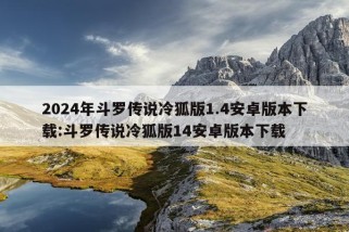 2024年斗罗传说冷狐版1.4安卓版本下载:斗罗传说冷狐版14安卓版本下载