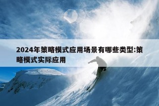 2024年策略模式应用场景有哪些类型:策略模式实际应用