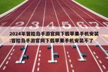 2024年冒险岛手游官网下载苹果手机安装:冒险岛手游官网下载苹果手机安装不了