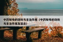 中药知母的功效与主治作用（中药知母的功效与主治作用及禁忌）