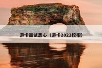 游卡面试恶心（游卡2022校招）