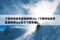 下载咪咕体育直播视频cba（下载咪咕体育直播视频app官方下载苹果）