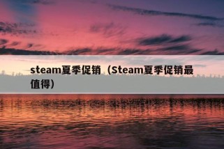 steam夏季促销（Steam夏季促销最值得）