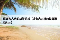 适合大人玩的益智游戏（适合大人玩的益智游戏App）