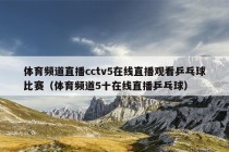 体育频道直播cctv5在线直播观看乒乓球比赛（体育频道5十在线直播乒乓球）