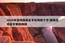 2024年游戏搞笑名字吃鸡四个字:搞笑吃鸡名字昵称四排