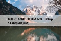 佳能ip1000打印机驱动下载（佳能ip1100打印机驱动）