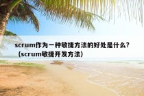 scrum作为一种敏捷方法的好处是什么?（scrum敏捷开发方法）