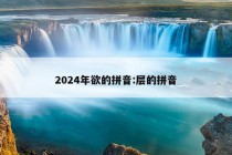 2024年欲的拼音:层的拼音