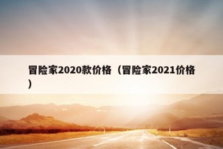 冒险家2020款价格（冒险家2021价格）