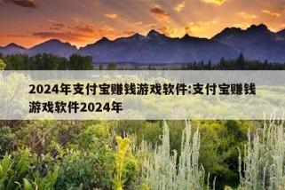 2024年支付宝赚钱游戏软件:支付宝赚钱游戏软件2024年