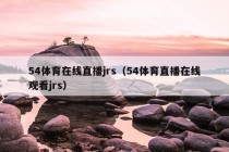 54体育在线直播jrs（54体育直播在线观看jrs）