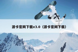 游卡官网下载v3.0（游卡官网下载）