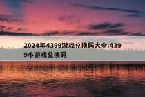 2024年4399游戏兑换码大全:4399小游戏兑换码