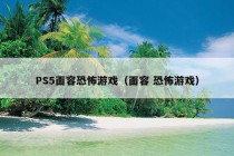 PS5面容恐怖游戏（面容 恐怖游戏）