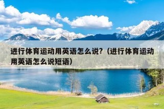 进行体育运动用英语怎么说?（进行体育运动用英语怎么说短语）