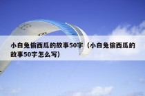 小白兔偷西瓜的故事50字（小白兔偷西瓜的故事50字怎么写）