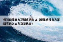 樱花动漫官方正版官网入口（樱花动漫官方正版官网入口东京复仇者）