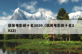 搞笑电影前十名2020（搞笑电影前十名2022）