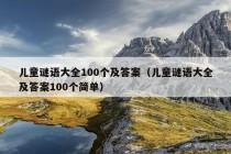 儿童谜语大全100个及答案（儿童谜语大全及答案100个简单）