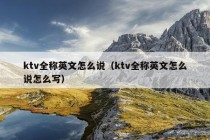 ktv全称英文怎么说（ktv全称英文怎么说怎么写）