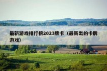 最新游戏排行榜2023牌卡（最新出的卡牌游戏）