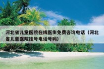 河北省儿童医院在线医生免费咨询电话（河北省儿童医院挂号电话号码）