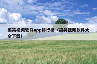 搞笑视频软件app排行榜（搞笑视频软件大全下载）