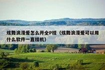 炫舞浪漫爱怎么开全P挂（炫舞浪漫爱可以用什么软件一直挂机）