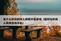 有什么好玩的双人同屏手机游戏（超好玩的双人同屏游戏手机）