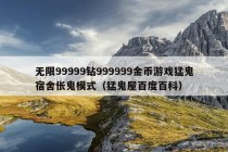 无限99999钻999999金币游戏猛鬼宿舍伥鬼模式（猛鬼屋百度百科）