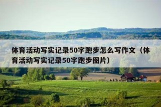 体育活动写实记录50字跑步怎么写作文（体育活动写实记录50字跑步图片）