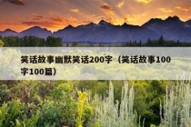 笑话故事幽默笑话200字（笑话故事100字100篇）