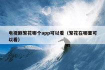 电视剧繁花哪个app可以看（繁花在哪里可以看）