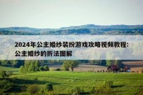 2024年公主婚纱装扮游戏攻略视频教程:公主婚纱的折法图解