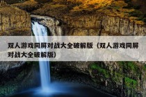 双人游戏同屏对战大全破解版（双人游戏同屏对战大全破解版）