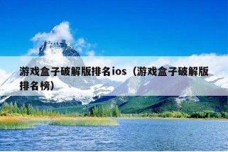 游戏盒子破解版排名ios（游戏盒子破解版排名榜）