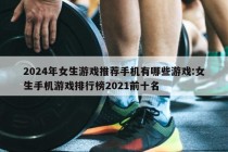 2024年女生游戏推荐手机有哪些游戏:女生手机游戏排行榜2021前十名